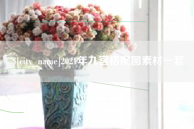 新乡2021年九宫格配图素材一套