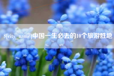 新乡中国一生必去的10个旅游胜地