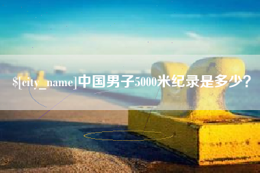 新乡中国男子5000米纪录是多少？
