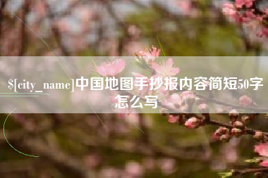 新乡中国地图手抄报内容简短50字怎么写