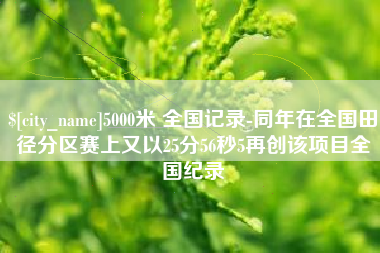 新乡5000米 全国记录-同年在全国田径分区赛上又以25分56秒5再创该项目全国纪录