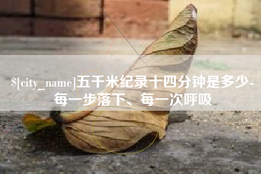 新乡五千米纪录十四分钟是多少-每一步落下、每一次呼吸