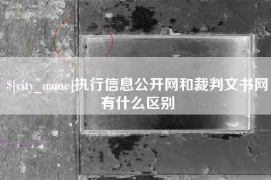 新乡执行信息公开网和裁判文书网有什么区别