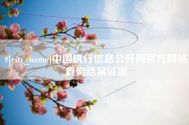 新乡中国执行信息公开网官方网站查询结案证明