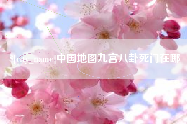 新乡中国地图九宫八卦死门在哪
