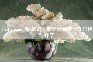 新乡骄傲!第一波奥运金牌“九宫格”齐了!