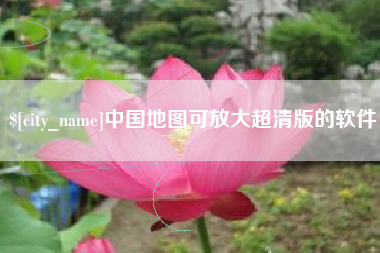 新乡中国地图可放大超清版的软件