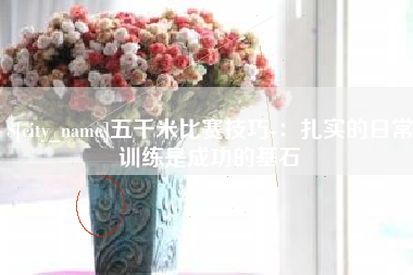 新乡五千米比赛技巧-：扎实的日常训练是成功的基石
