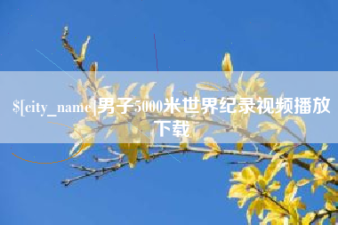 新乡男子5000米世界纪录视频播放下载