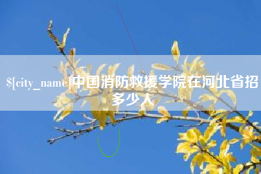 新乡中国消防救援学院在河北省招多少人