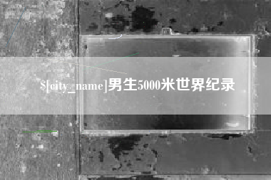新乡男生5000米世界纪录